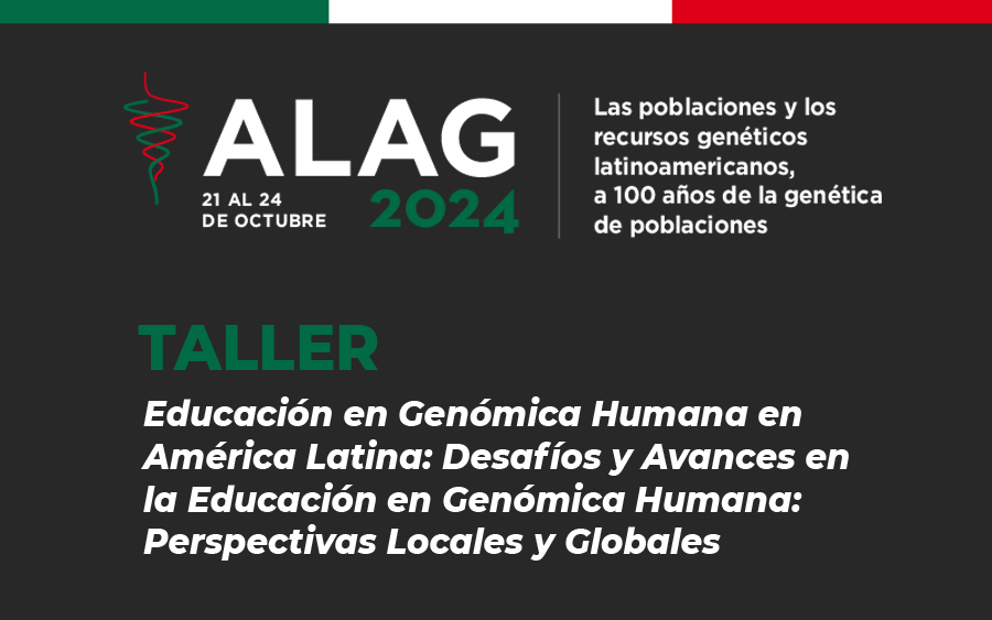 Taller: Educación en Genómica Humana en América Latina: Desafíos y Avances en la Educación en Genómica Humana: Perspectivas Locales y Globales